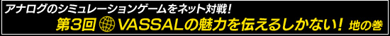 第3回：アナログのシミュレーションゲームをネット対戦！　VASSALの魅力を伝えるしかない！地の巻
