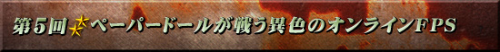 第5回：ペーパードールが戦う異色のオンラインFPS