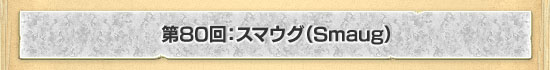 第80回：スマウグ（Smaug）
