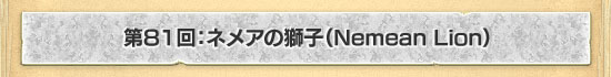 第81回：ネメアの獅子（Nemean Lion）