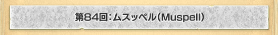第84回：ムスッペル（Muspell）