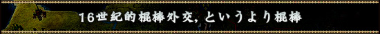 16世紀的棍棒外交，というより棍棒
