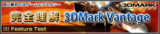 西川善司の3Dエクスタシー　完全理解「3DMark Vantage」（5）Feature Test