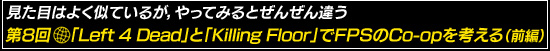 見た目はよく似ているが，やってみるとぜんぜん違う　第8回：「Left 4 Dead」と「Killing Floor」でFPSのCo-opを考える（前編）