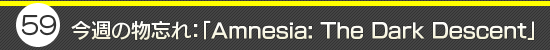 第59回：今週の物忘れ：「Amnesia: The Dark Descent」