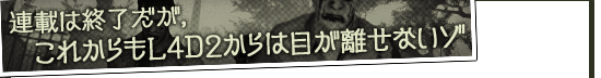 連載は終了だが，これからもL4D2からは目が離せないゾ