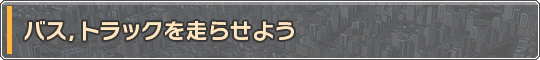 バス，トラックを走らせよう