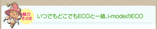 魅力その8:いつでもどこでもECOと一緒。i-modeのECO