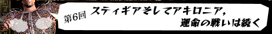 第6回:スティギアそしてアキロニア,運命の戦いは続く
