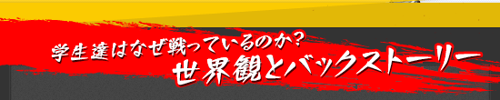 学生達はなぜ戦っているのか?　世界観とバックストーリー
