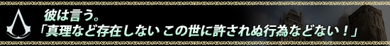 彼は言う。「真理など存在しない この世に許されぬ行為などない！」