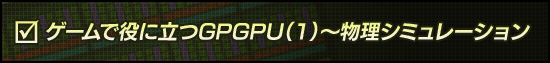 ゲームで役に立つGPGPU（1）〜物理シミュレーション